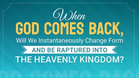 When God Comes Back, Will We Instantaneously Change Form and Be Raptured Into the Heavenly Kingdom?