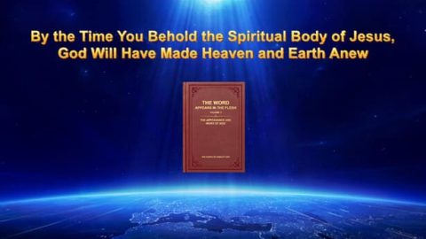 By the Time You Behold the Spiritual Body of Jesus, God Will Have Made Heaven and Earth Anew