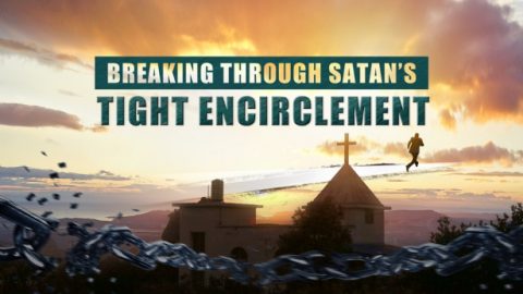 Breaking Through Satan’s Tight Encirclement (Part 1)